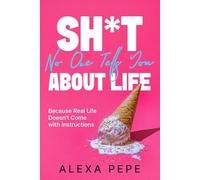 Sh*t No One Tells You About Life: Because Real Life Doesn't Come with Instructions