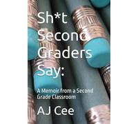 Sh*t Second Graders Say: A Memoir from a Second Grade Classroom