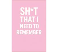 SH*T THAT I NEED TO REMEMBER: Cute & Sassy Pink Journal for Notes and Lists: A Fun Feminine Notebook with Attitude - 6x9, 110 Pages, Lined