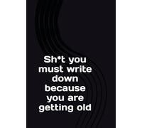 Sh*t you must write down because you are getting old