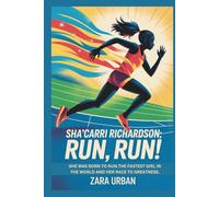 SHA’CARRI RICHARDSON: Run, Run!: She Was Born to Run.The Fastest Girl in the World and Her Race to Greatness.