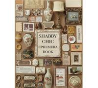 Shabby Chic Ephemera Book: +200 One-Sided To Cut Out And Collage, For Junk Journaling, Scrapbooking and Mixed Media Projects.