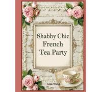 Shabby Chic French Tea Party Junk Journal Workbook - Sun-Drenched Cabbage Roses, Gilded Vanity Mirrors & Romantic Tea Garden Tables