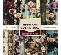 Shabby Chic Gothic Lace Scrapbook Paper: Vintage Roses, Distressed Textures & Dark Romantic Designs for Junk Journals, Scrapbooking & Mixed Media 8.5 x 8.5 Inches