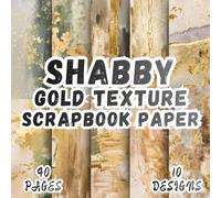 Shabby Gold Texture Scrapbook Paper: 10 Artistic Designs, 8.5 x 8.5 Inch Double-Sided, 40 Pages for Collage Art, Ephemera, Journaling, Paper Crafting, Mixed Media And Scrapbooking