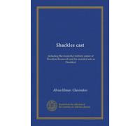 Shackles cast: including the masterful military career of Theodore Roosevelt and his merciful acts as President