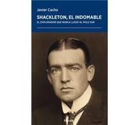 Shackleton, el indomable. El explorador que nunca llegó al Polo Sur | Javier Cacho Gómez