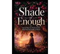 Shade of Enough: Sacred Rest for Perfectionists Who Feel Too Guilty to Pause