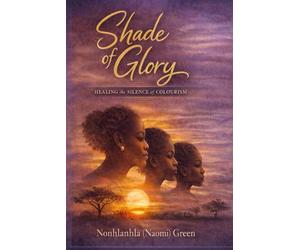 Shade of Glory: The Crime of Being Dark-Skinned: Healing, Identity, and Spiritual Strength in a Colourist World