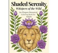 Shaded Serenity: Whispers of the Wild: An Elegant Botanical Coloring Book for Adults (Shaded Serenity Series)