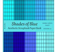 Shades of Blue - Aesthetic Scrapbook Paper Book: 20 Double-Sided Blue Designs for Scrapbooking, Journaling, Collage & DIY Crafts 8.5 x 8.5 Inches