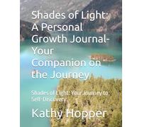 Shades of Light: A Personal Growth Journal- Your Companion on the Journey: Shades of Light: Your Journey to Self-Discovery (The Illuminated Self: ... to Authentic Living and Inner Radiance)