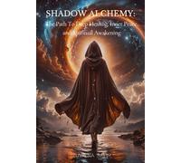 Shadow Alchemy: The Path To Deep Healing, Inner Peace, And Spiritual Awakening