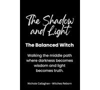 Shadow and Light: The Balanced Witch: Walking the middle path where darkness becomes wisdom and light becomes truth. (Witches Reborn Book Series - It was never lost - only sleeping within.)