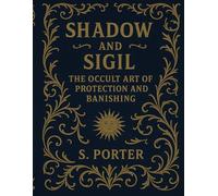 Shadow And Sigil: The Occult Art Of Protection and Banishment