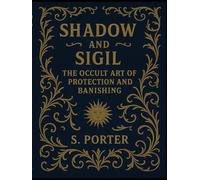 Shadow And Sigil: The Occult Art Of Protection and Banishment
