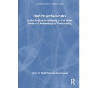 Shadow Archaeologies: In the Shadow of Antiquity or For Other Modes of Archaeological Worldmaking (Archaeological Orientations)