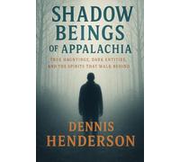 SHADOW BEINGS OF APPALACHIA: True Hauntings, Dark Entities, and the Spirits That Walk Behind
