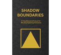 Shadow Boundaries: A 7-Day Protocol for Men Who Stop Explaining Themselves (The Shadow Work Series)