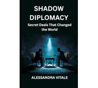 Shadow Diplomacy Secret Deals That Changed the World