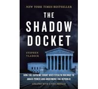 Shadow Docket: How the Supreme Court Uses Stealth Rulings to Amass Power and Undermine the Republic
