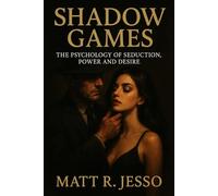 Shadow Games: The Psychology of Seduction, Power and Desire (Dark Psychology - Master Every Relationship in Life)