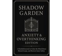 Shadow Garden: Anxiety & Overthinking Edition: A Guided Journal to Calm the Mind, Release Mental Loops, and Restore Inner Safety