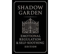 Shadow Garden: Emotional Regulation & Self-Soothing Edition: A Guided Journal to Steady Your Emotions, Recenter Yourself, and Respond with Calm