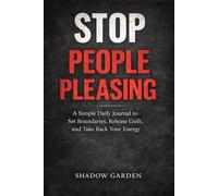 Shadow Garden: Stop People Pleasing: A Guided Journal to Set Boundaries, Reclaim Your Voice, and Stop Over-Explaining Yourself
