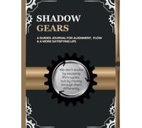 Shadow Gears: A Guided Journal For Alignment, Flow, & A More Satisfying Life
