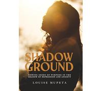Shadow Ground: Sowing Seeds of Purpose in The Shadow of Depression and Anxiety