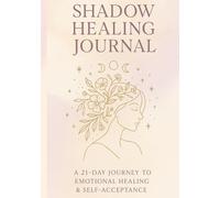 Shadow Healing Journal: A 21-Day Journey to Emotional Healing and Self-Acceptance