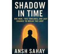 Shadow in Time: One Man. Two Timelines. One Last Chance to Break the Loop