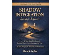 Shadow Integration Journal for Beginners: A 7-in-1, 12-W uided Workbook for Emotional Clarity, Pattern Change, and Self-Trust