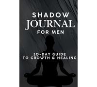 Shadow Journal For Men: 30-Day Guide to Healing & Growth