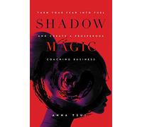 Shadow Magic: Turn Your Fear Into Fuel and Create a Prosperous Coaching Business
