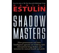 Shadow Masters: How Governments and Their Intelligence Agencies Are Working with Drug Dealers and Terrorists for Mutual Benefit and Pr