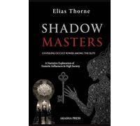 Shadow Masters: Unveiling Occult Power Among the Elite: A Narrative Exploration of Esoteric Influences in High Society (Ancient Mysteries Unveiled)