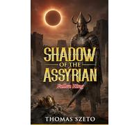 Shadow of the Assyrian 'Fallen King': A Thrilling Story, And True Biblical Account Of A Famed Assyrian King, And His Finale, Remembered In History, An End-Time Revelation, With Prayer
