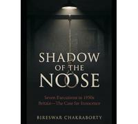 Shadow of the Noose : Seven Executions in 1950s Britain-The Case for Innocence: A Gripping British True Crime Investigation into Wrongful Convictions and Executions (Real Cases That Still Haunt Us)