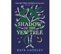 Shadow of the Yew Tree (The Mythic Bones Duology)