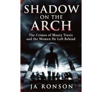 Shadow on the Arch: The Crimes of Maury Travis and the Women He Left Behind