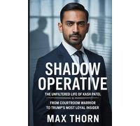 Shadow Operative: The Unfiltered Life of Kash Patel: From Courtroom Warrior to Trump’s Most Loyal Insider