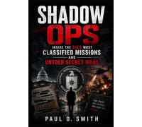 Shadow Ops: Inside the CIA’s Most Classified Missions and Untold Secret Wars
