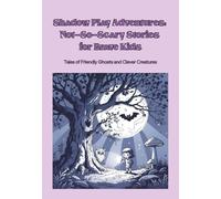 Shadow Play Adventures: Not-So-Scary Stories for Brave Kids: Tales of Friendly Ghosts and Clever Creatures