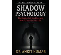 Shadow Psychology: The Hidden Self You Deny and How It Controls Your Life (The Naked Mind Series)