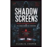 Shadow Screens: Hackers, Ransomware Syndicates, and the Hidden Economy of Cybercrime