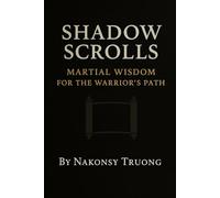 Shadow Scrolls: Martial Wisdom for the Warrior’s Path