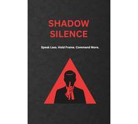 Shadow Silence: Speak Less. Hold Frame. Command More. (The Shadow Work Series)