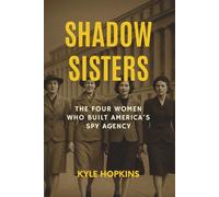 SHADOW SISTERS: The Four Women Who Built America's Spy Agency